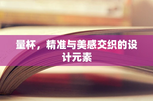 量杯，精准与美感交织的设计元素