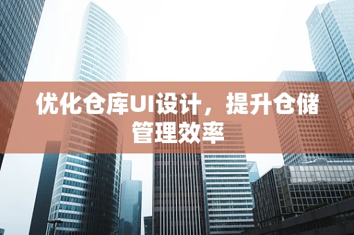 优化仓库UI设计，提升仓储管理效率