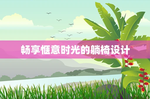 畅享惬意时光的躺椅设计