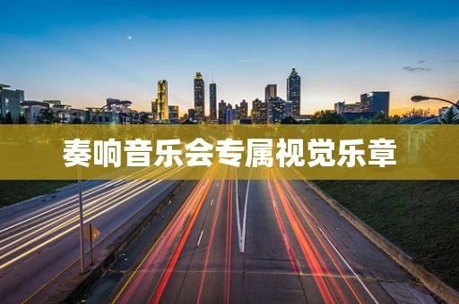 奏响音乐会专属视觉乐章