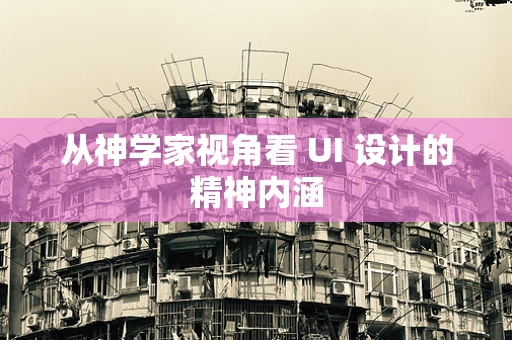 从神学家视角看 UI 设计的精神内涵