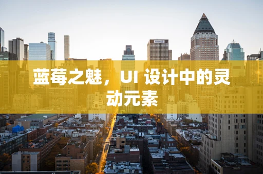 蓝莓之魅，UI 设计中的灵动元素