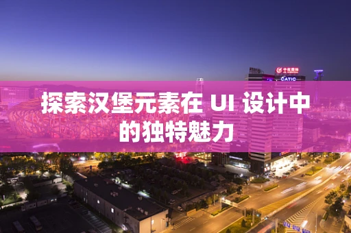 探索汉堡元素在 UI 设计中的独特魅力