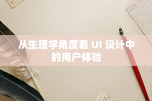 从生理学角度看 UI 设计中的用户体验