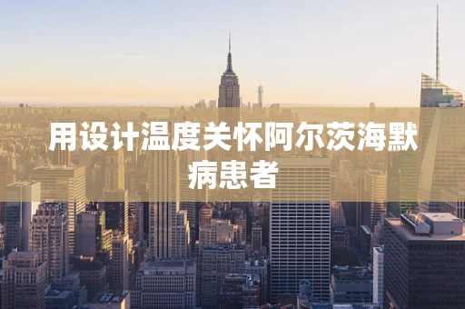 用设计温度关怀阿尔茨海默病患者