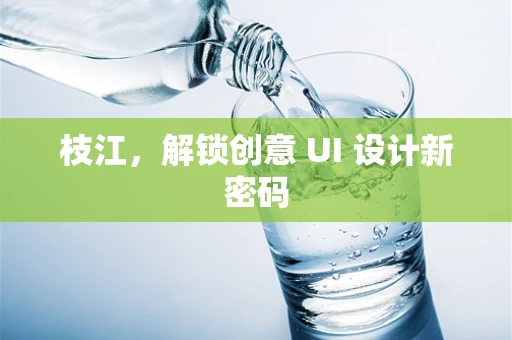 枝江，解锁创意 UI 设计新密码