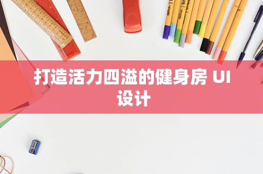 打造活力四溢的健身房 UI 设计