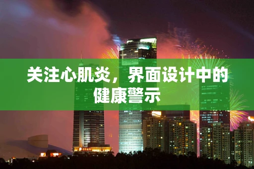 关注心肌炎，界面设计中的健康警示