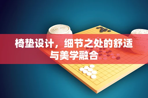 椅垫设计，细节之处的舒适与美学融合