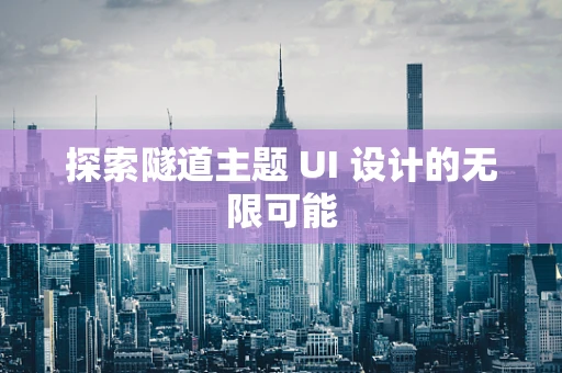 探索隧道主题 UI 设计的无限可能