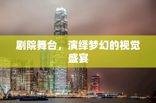 剧院舞台，演绎梦幻的视觉盛宴