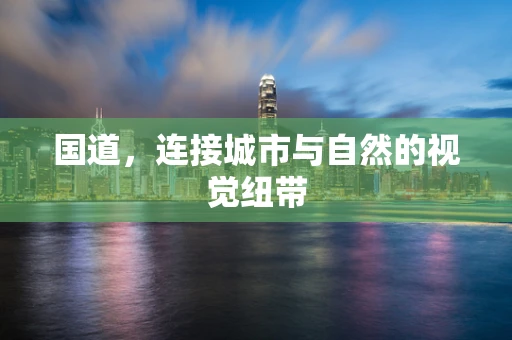 国道，连接城市与自然的视觉纽带