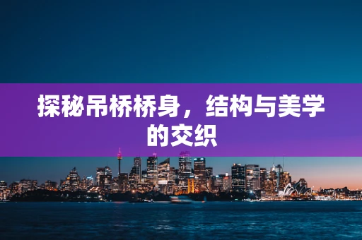 探秘吊桥桥身，结构与美学的交织