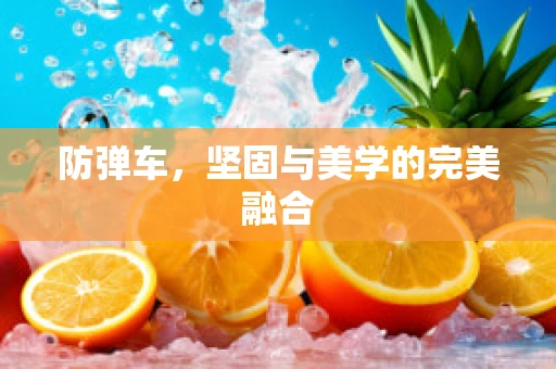 防弹车，坚固与美学的完美融合