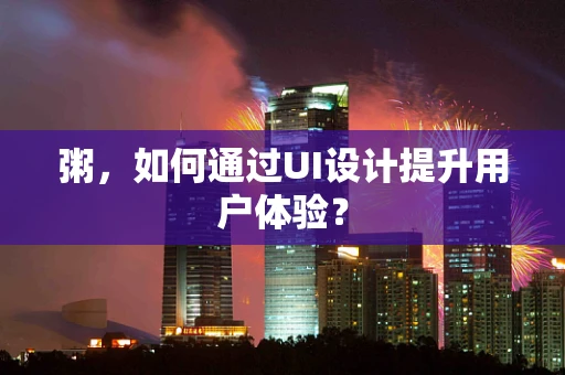粥，如何通过UI设计提升用户体验？