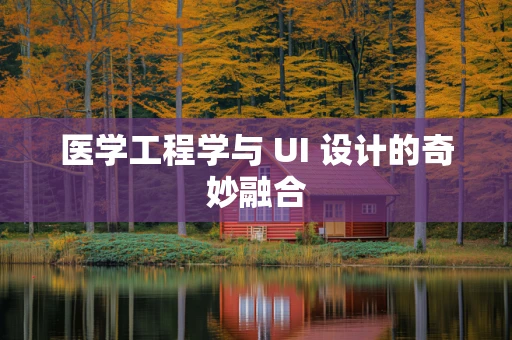 医学工程学与 UI 设计的奇妙融合