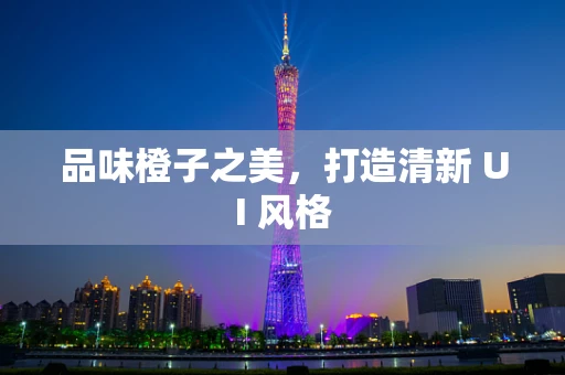 品味橙子之美，打造清新 UI 风格