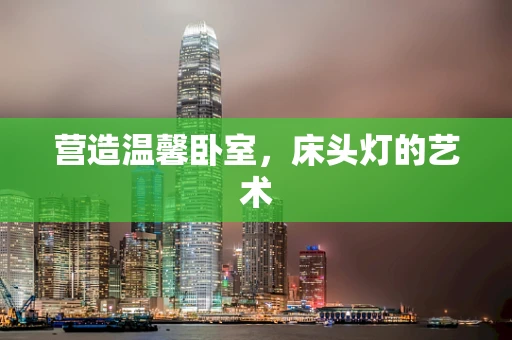 营造温馨卧室，床头灯的艺术