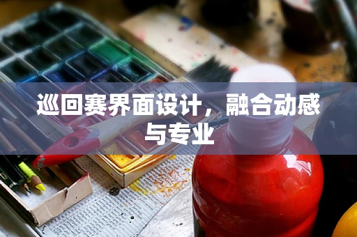 巡回赛界面设计，融合动感与专业