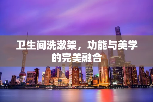卫生间洗漱架，功能与美学的完美融合