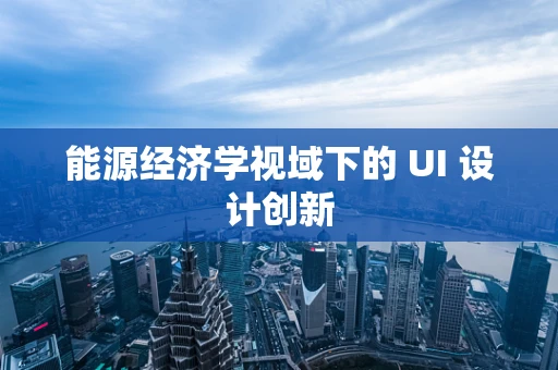 能源经济学视域下的 UI 设计创新