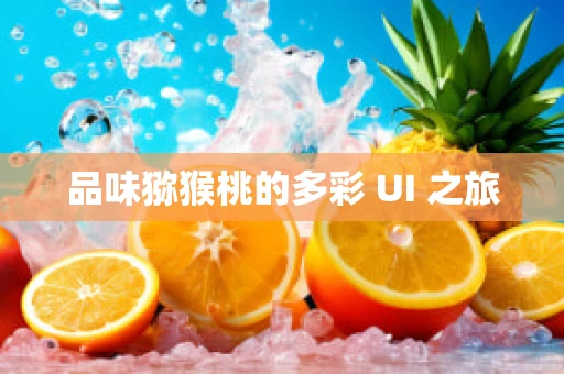 品味猕猴桃的多彩 UI 之旅