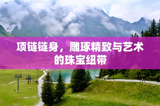 项链链身，雕琢精致与艺术的珠宝纽带