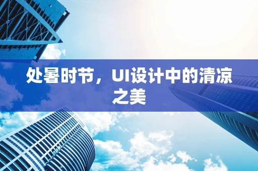 处暑时节，UI设计中的清凉之美