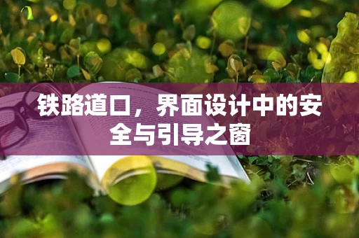 铁路道口，界面设计中的安全与引导之窗