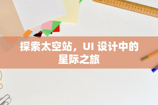 探索太空站，UI 设计中的星际之旅