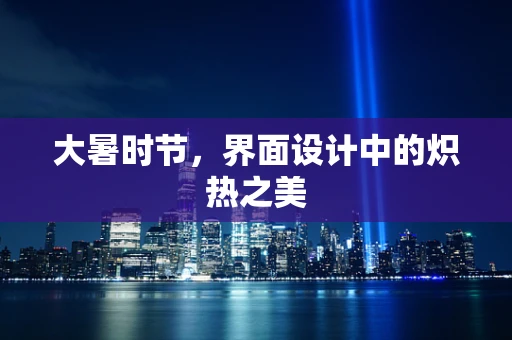 大暑时节，界面设计中的炽热之美
