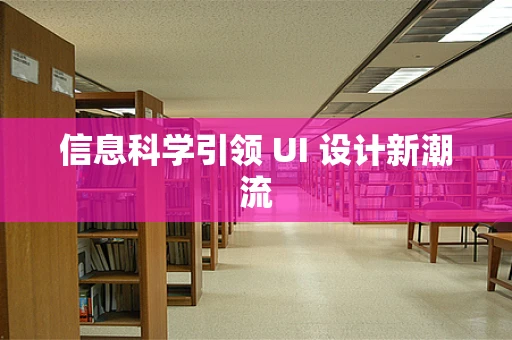 信息科学引领 UI 设计新潮流