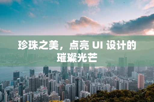 珍珠之美，点亮 UI 设计的璀璨光芒