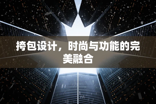 挎包设计，时尚与功能的完美融合