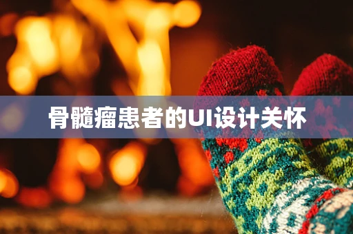 骨髓瘤患者的UI设计关怀