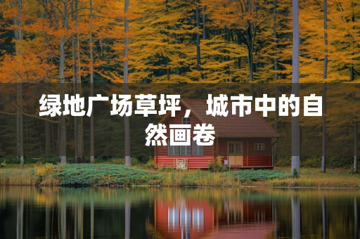 绿地广场草坪，城市中的自然画卷