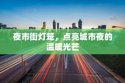夜市街灯笼，点亮城市夜的温暖光芒