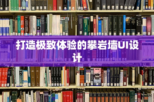 打造极致体验的攀岩墙UI设计