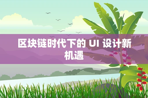区块链时代下的 UI 设计新机遇