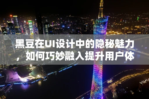 黑豆在UI设计中的隐秘魅力，如何巧妙融入提升用户体验？