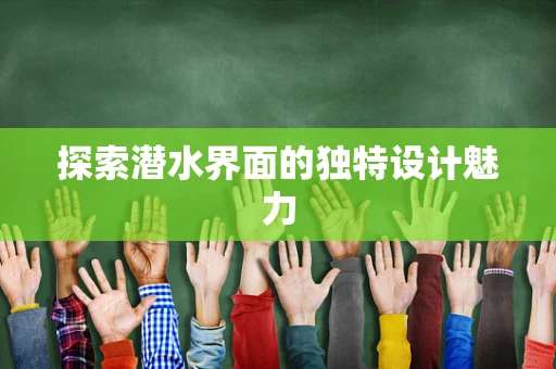 探索潜水界面的独特设计魅力