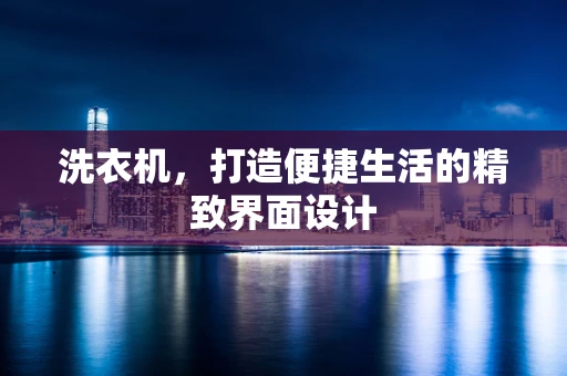 洗衣机，打造便捷生活的精致界面设计