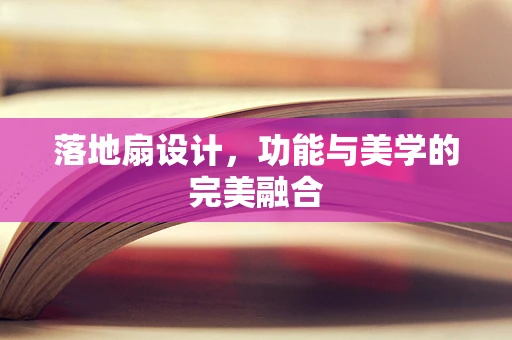 落地扇设计，功能与美学的完美融合