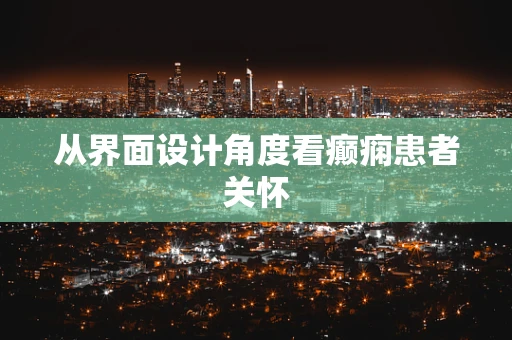 从界面设计角度看癫痫患者关怀