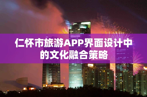 仁怀市旅游APP界面设计中的文化融合策略