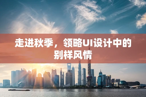 走进秋季，领略UI设计中的别样风情