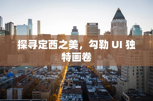 探寻定西之美，勾勒 UI 独特画卷