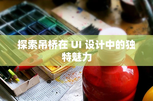 探索吊桥在 UI 设计中的独特魅力