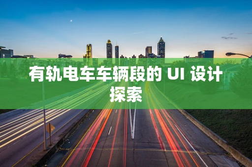 有轨电车车辆段的 UI 设计探索