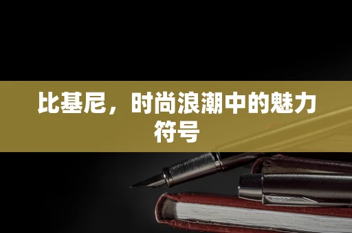 比基尼，时尚浪潮中的魅力符号
